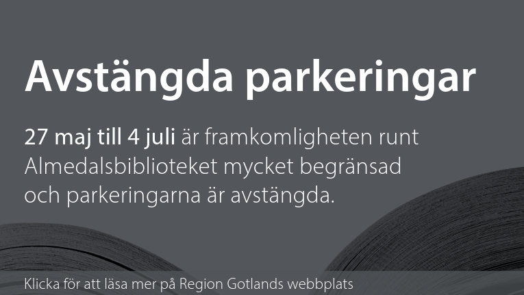 Avstängda parkeringar. 27 maj till 4 juli är framkomligheten runt Almedalsbiblioteket mycket begränsad och parkeringarna är avstängda. Klicka för att läsa mer på Region Gotlands webbplats
