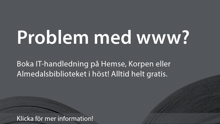 Problem med www? Boka IT-handledning på Hemse, Korpen eller Almedalsbiblioteket i höst! Alltid helt gratis. Klicka för mer information!