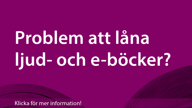 Problem att låna ljud- och e-böcker? Klicka för mer information!