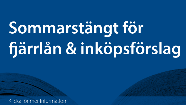 Sommarstängt för fjärrlån & inköpsförslag. Klicka för mer information.